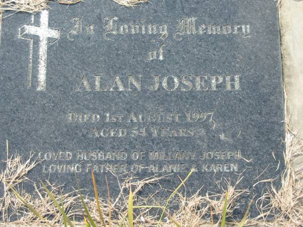 Alan JOSEPH,  | died 1 Aug 1997 aged 54 years,  | husband of Millany Joseph,  | father of Alanie & Karen;  | Tiaro cemetery, Fraser Coast Region  | 