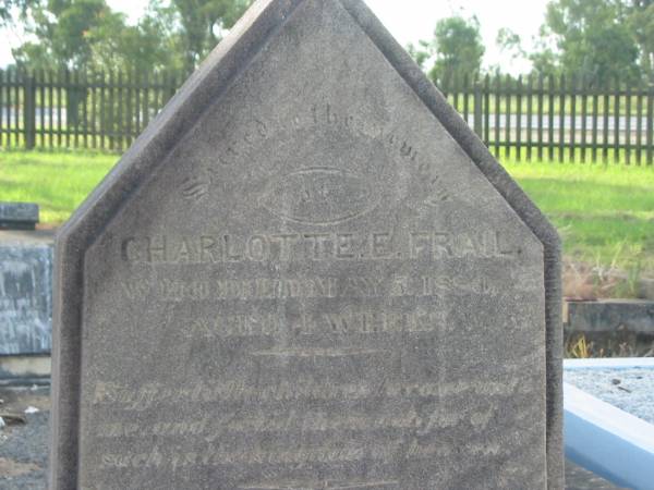 Nathan,  | husband of Elizabeth FRAIL,  | died 26 Sept 1902 aged 77 years;  | Elizabeth,  | wife,  | died 30 May 1918 aged 81 years;  | Charlotte E. FRAIL,  | died 5 May 1880 aged 4 weeks;  | Tiaro cemetery, Fraser Coast Region  | 