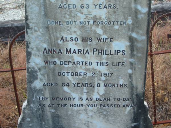 George PHILLIPS,  | died 5 Feb 1913 aged 63 years;  | Anna Maria PHILLIPS,  | died 2 Oct 1917 aged 64 years 8 months;  | Tiaro cemetery, Fraser Coast Region  | 