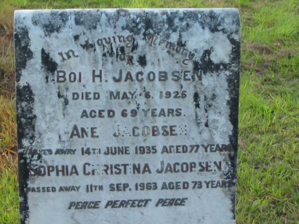 Boi H. JACOBSEN,  | died 6 May 1925 aged 69 years;  | Ane JACOBSEN,  | died 14 June 1935 aged 77 years;  | Sophia Christina JACOBSEN,  | died 11 Sept 1963 aged 73 years;  | Tiaro cemetery, Fraser Coast Region  | 