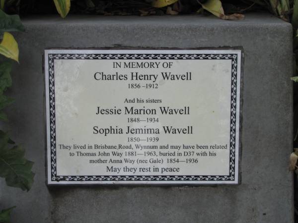 Charles Henry WAVELL 1856-1912,  | sisters Jessie Marion WAVELL 1848-1934,  | Sophia Jemima WAVELL 1850-1939  |   | They lived in Brisbane Road, Wynnum and may have been related to Thomas John Way 1881-1963, buried in D37 with his mother Anna Way (nee Gale) 1854-1936  |   | Copyright: Jan Phillips  | Tingalpa Christ Church (Anglican) cemetery, Brisbane  |   | 