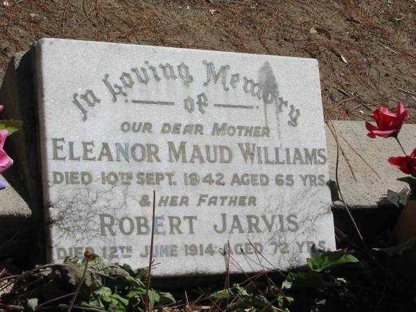 Eleanor Maud WILLIAMS died 10 Sept 1942 aged 65 years,  | father Robert JARVIS died 12 June 1914 aged 72 years,  | Tingalpa Christ Church (Anglican) cemetery, Brisbane  |   | 
