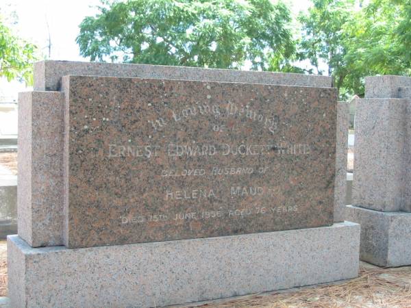 Ernest Edward DUCKETT WHITE  | husband of Helena Maud  | died 15 Jun 1956 aged 76 years,  |   | Tingalpa Christ Church (Anglican) cemetery, Brisbane  |   | 
