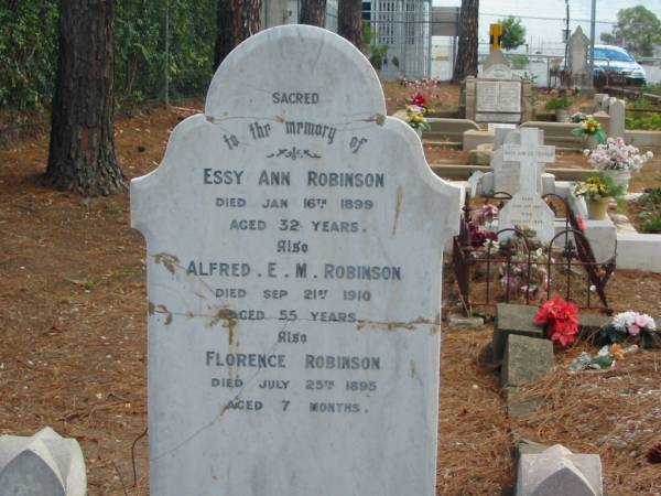 Essy Ann ROBINSON  | Jan 16 1899 aged 32,  | Alfred E.M. ROBINSON  | Sep 21 1910 aged 55,  | Florence ROBINSON  | Jul 25 1895 aged 7 months,  |   | Tingalpa Christ Church (Anglican) cemetery, Brisbane  |   | 