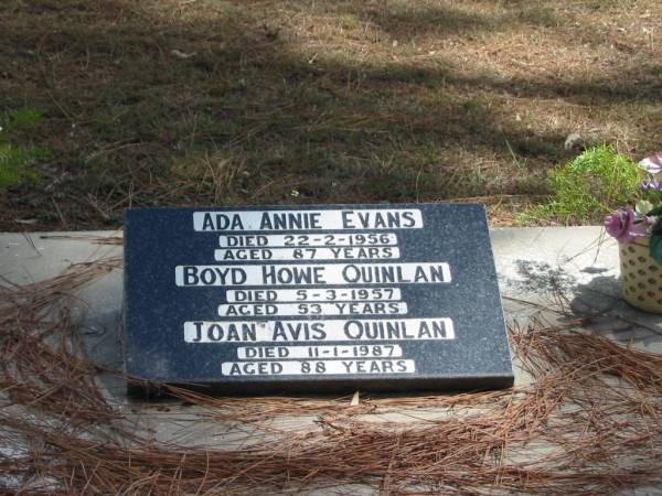 Ada Annie EVANS died 22 Feb 1956 aged 87 years,  | Boyd Howe QUINLAN died 5 Mar 1957 aged 53 years,  | Joan Avis QUINLAN died 11 Jan 1987 aged 88 years,  | Tingalpa Christ Church (Anglican) cemetery, Brisbane  |   |   | 