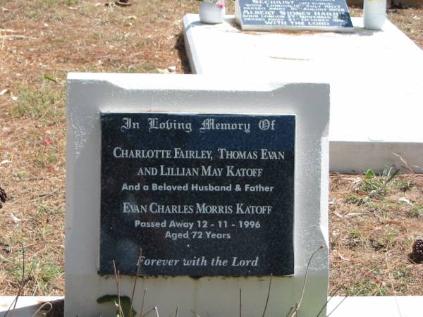Charlotte Fairley KATOFF?,  | Thomas Evan KATOFF?,  | Lillian May KATOFF,  | Evan Charles Morris KATOFF died 12 Nov 1996 aged 72 years,  | Tingalpa Christ Church (Anglican) cemetery, Brisbane  |   | 