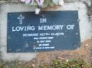 
Desmond Keith KLAEHN,
died 1 July 2002 aged 69 years;
Toogoolawah Cemetery, Esk shire

