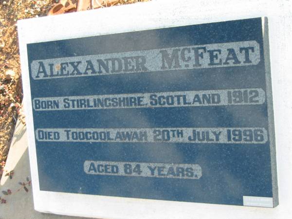 Alexander McFEAT  | b: Stirlingshire, Scotland 1912  | d: Toogoolawah 20 Jul 1996 aged 84  | Toogoolawah Cemetery, Esk shire  | 