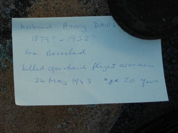 (husband) Harry DAVIS  | 1879? - 1932?  | son Beresford  | killed operational flight overseas  | 24 May 1943 aged 20 years  | Toogoolawah Cemetery, Esk shire  | 