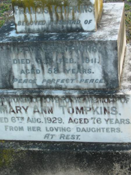 Francis TOMPKINS  | husband of Mary A TOMPKINS  | died 25 Feb 1911 aged 58  | Mary Ann TOMPKINS  | d 6 Aug 1929 aged 76  | Toogoolawah Cemetery, Esk shire  | 
