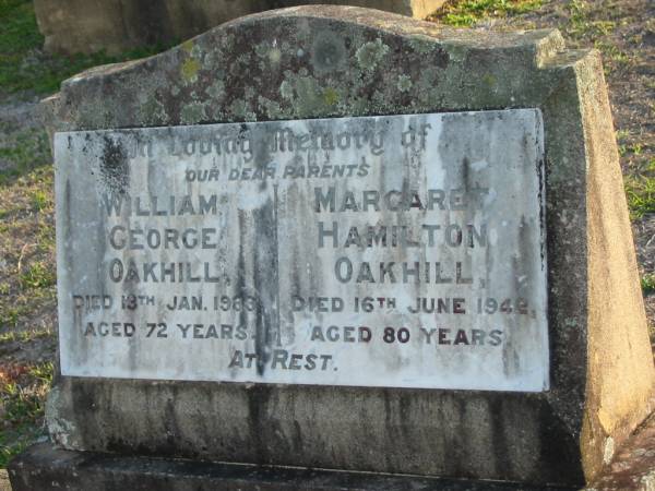 William George OAKHILL  | 13 Jan 1933 aged 72  | Margaret Hamilton OAKHILL  | 16 Jun 1942 aged 80  | Toogoolawah Cemetery, Esk shire  | 