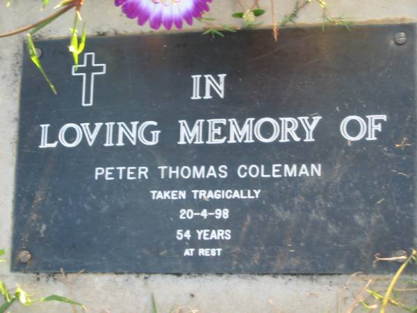 Peter Thomas COLEMAN,  | taken tragically 20-4-98 aged 54 years;  | Toogoolawah Cemetery, Esk shire  | 