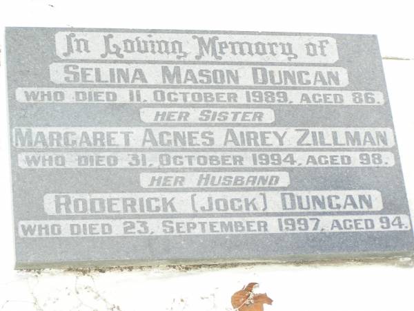 Selina Mason DUNCAN,  | died 11 Oct 1989 aged 86;  | Margaret Agnes Airey ZILLMAN, sister,  | died 31 Oct 1994 aged 98;  | Roderick (Jock) DUNCAN, husband,  | died 23 Sept 1997 aged 94;  | Upper Caboolture Uniting (Methodist) cemetery, Caboolture Shire  | 