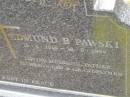 
Edmund B. PAWSKI,
18-4-1916 - 10-5-1999,
husband father father-in-law grandfather;
Upper Coomera cemetery, City of Gold Coast
