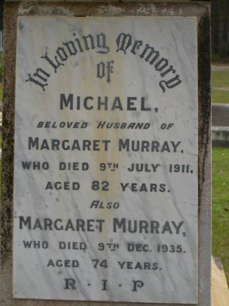 Michael,  | husband of Margaret MURRAY,  | died 9 July 1911 aged 82 years;  | Margaret MURRAY,  | died 9 Dec 1935 aged 74 years;  | Upper Coomera cemetery, City of Gold Coast  | 