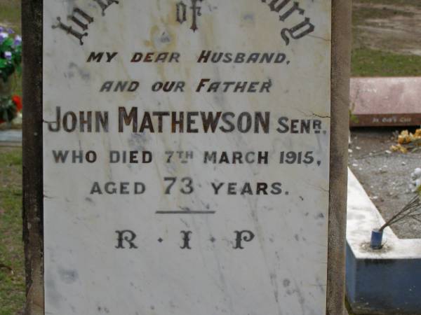 John MATHEWSON senior,  | husband father,  | died 7 March 1915 aged 73 years;  | Mary MATHEWSON,  | wife mother,  | died 6 Sept 1916 aged 72 years;  | Upper Coomera cemetery, City of Gold Coast  | 