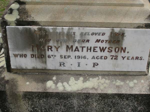 John MATHEWSON senior,  | husband father,  | died 7 March 1915 aged 73 years;  | Mary MATHEWSON,  | wife mother,  | died 6 Sept 1916 aged 72 years;  | Upper Coomera cemetery, City of Gold Coast  | 