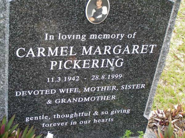 Carmel Margaret PICKERING,  | 11-3-1942 - 28-8-1999,  | wife mother sister grandmother;  | Upper Coomera cemetery, City of Gold Coast  | 