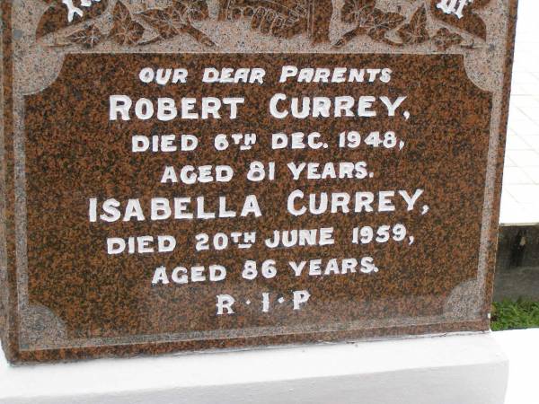 Robert CURREY,  | died 6 Dec 1948 aged 81 years;  | Isabella CURREY,  | died 20 June 1959 aged 86 years;  | parents;  | Upper Coomera cemetery, City of Gold Coast  | 