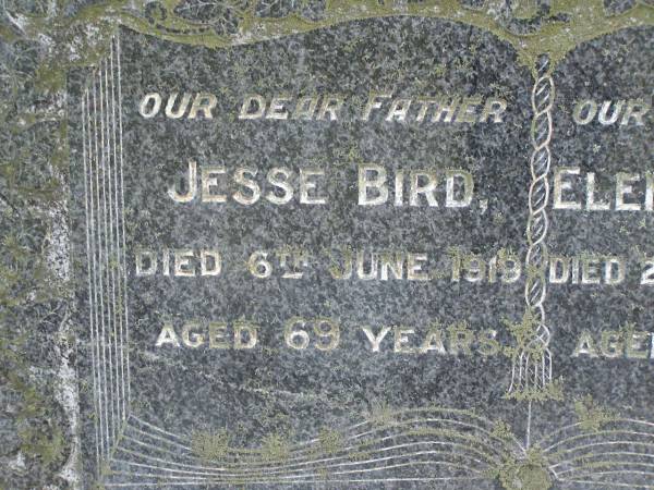 Jesse BIRD,  | father,  | died 6 June 1919 aged 69 years;  | Elenor A.C. BIRD,  | mother,  | died 22 Oct 1947 aged 85 years;  | Upper Coomera cemetery, City of Gold Coast  | 