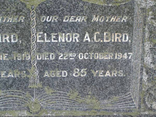 Jesse BIRD,  | father,  | died 6 June 1919 aged 69 years;  | Elenor A.C. BIRD,  | mother,  | died 22 Oct 1947 aged 85 years;  | Upper Coomera cemetery, City of Gold Coast  | 