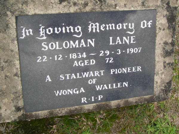 Soloman LANE,  | 22-12-1834 - 29-3-1907 aged 72 years,  | pioneer of Wonga Wallen;  | Upper Coomera cemetery, City of Gold Coast  | 