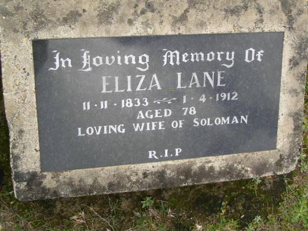 Eliza LANE,  | 11-11-1833 - 1-4-1912 aged 78 years,  | wife of Soloman;  | Upper Coomera cemetery, City of Gold Coast  | 