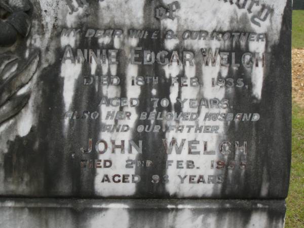 Annie Edgar WELCH,  | wife mother,  | died 18 Feb 1935 aged 70 years;  | John WELCH,  | husband father,  | died 2 Feb 1955 aged 93 years;  | Upper Coomera cemetery, City of Gold Coast  | 