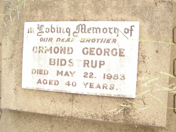Ormond George BIDSTRUP,  | brother,  | died 22 May 1953 aged 40 years;  | Warra cemetery, Wambo Shire  |