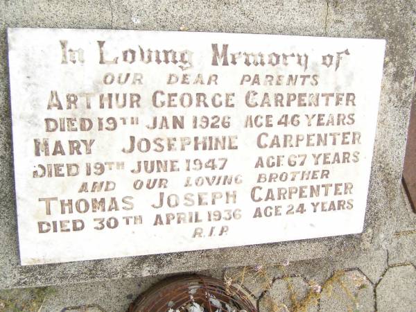 parents;  | Arthur George CARPENTER,  | died 19 Jan 1926 aged 46 years;  | Mary Josephine CARPENTER,  | died 18 June 1947 aged 67 years;  | Thomas Joseph CARPENTER,  | brother,  | died 30 April 1936 aged 24 years;  | Warra cemetery, Wambo Shire  | 