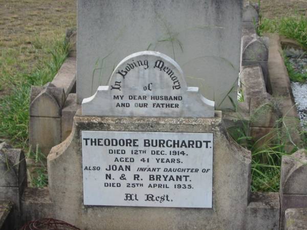 Theodore BURCHARDT,  | husband father,  | died 12 Dc 1914 aged 41 years;  | Joan,  | infant daughter of N. & R. BRYANT,  | died 25 April 1935;  | Warra cemetery, Wambo Shire  | 