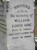 
Edwin HINE
b: Buckinghamshire, England
d: 2 Oct 1904, aged 64

William Edwin HINE
b: Ipswich
d: 29 Mar 1918, aged 56

Ann HINE
b: Dublin Ireland
d: 5 Apr 1914, aged 78

Wivenhoe Pocket General Cemetery

