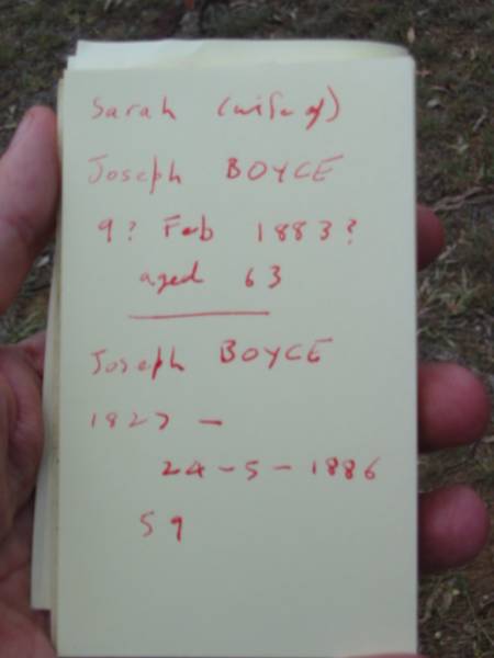 Sarah (wife of) Joseph BOYCE  | 9 Feb 1883, aged 63  |   | Joseph BOYCE  | b: 1827 -  | d: 24 May 1886, aged 59  |   | Wivenhoe Pocket General Cemetery  |   | 