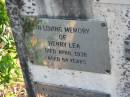 
Emma REISER
8 Jun 1893, aged 48
(daughter) Louisa
18 Apr 1898, aged 25
George Edward LEA
(son of Barry and Rose LEA)
26 Aug 1915, aged 17

George Fredrick REISER
d: 1920, aged 77

Henry LEA
Apr 1938, aged 84

Rosina Emma LEA
31 Jul 1960, aged 92 years 11 months

Clara Isabel DE BONO
(eldest daughter of) Henry and Rosina LEA
20 Jul 1985, aged 95

William Stewart LEA
b: 5 Oct 1903, d: 14 Mar 1990

Wonglepong cemetery, Beaudesert

