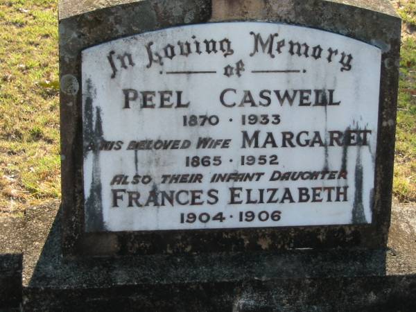 Peel CASWELL  | b: 1870, d: 1933  | (wife) Margaret (CASWELL)  | b: 1865, d: 1952  | (daughter) Frances Elizabeth (CASWELL)  | b: 1904, d: 1906  | Wonglepong cemetery, Beaudesert  | 