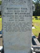 
Margaret Cook,
wife of Robert MCLAUGHLAN,
died Woodford 28 Nov 1912 aged 53 years;
Woodford Cemetery, Caboolture
