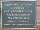 
Christopher HALL, husband dad,
died 29 Oct 1997 aged 41 years;
Woodford Cemetery, Caboolture
