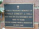 
Ronald Ernest J. HALL,
husband father grandfather,
died 22 Nov 1997 aged 73 years;
Woodford Cemetery, Caboolture

