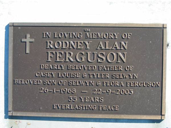 Rodney Alan FERGUSON,  | father of Casey Louise & Tyler Selwyn,  | son of Selwyn & Flora FERGUSON,  | 26-1-1968 - 22-9-2003, 35 years;  | Woodford Cemetery, Caboolture  | 