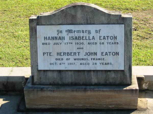 Hannah Isabella EATON,  | died 17 July 1930 aged 68 years;  | Herert John EATON,  | died of wounds France, 4 Oct 1917 aged 28 years;  | Woodford Cemetery, Caboolture  | 