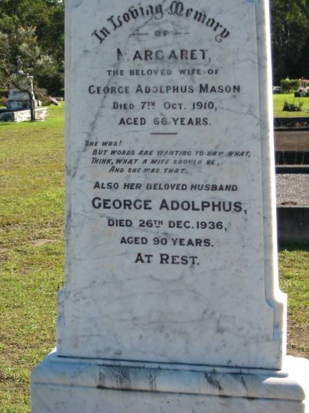 Margaret, wife of George Adolphus MASON,  | died 7 Oct 1910 aged 66 years;  | George Adolphus,  | died 26 Dec 1936 aged 90 years;  | Woodford Cemetery, Caboolture  | 