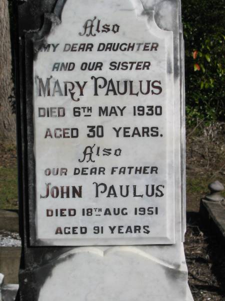 Agustus PAULUS, wife mother,  | died 5 June 1937 aged 60 years;  | Mary PAULUS, daughter sister,  | died 6 May 1930 aged 30 years;  | John PAULUS, father,  | died 18 Aug 1951 aged 91 years;  | Woodford Cemetery, Caboolture  | 