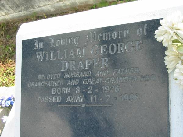 William George DRAPER,  | husband father grandfather great-grandfather,  | born 8-2-1926 died 11-2-1998;  | Woodford Cemetery, Caboolture  | 
