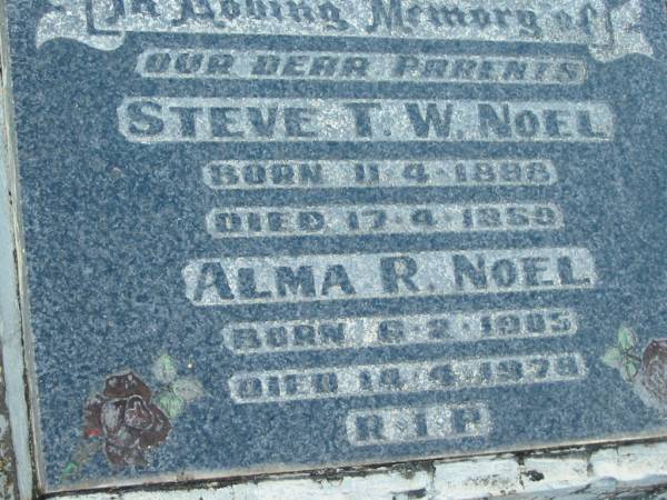 parents;  | Steve T.W. NOEL,  | born 11-4-1888 died 17-4-1959;  | Alma R. NOEL,  | born 6-2-1905 died 14-4-1978;  | Woodford Cemetery, Caboolture  | 