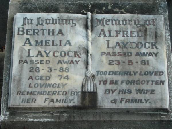 Bertha Amelia LAYCOCK,  | died 26-3-88 aged 74 years;  | Alfred LAYCOCK,  | died 23-5-61,  | loved by wife;  | Woodford Cemetery, Caboolture  | 