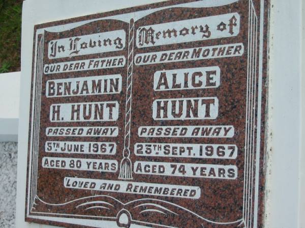 Benjamin H. HUNT, father,  | died 5 June 1967 aged 80 years;  | Alice HUNT, mother,  | died 25 Sept 1967 aged 74 years;  | Woodford Cemetery, Caboolture  | 