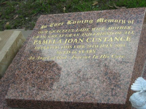 Pamela Joan CUSTANCE,  | wife mother gran, great-gran,  | 24 July 2004 aged 66 years;  | Woodford Cemetery, Caboolture  | 