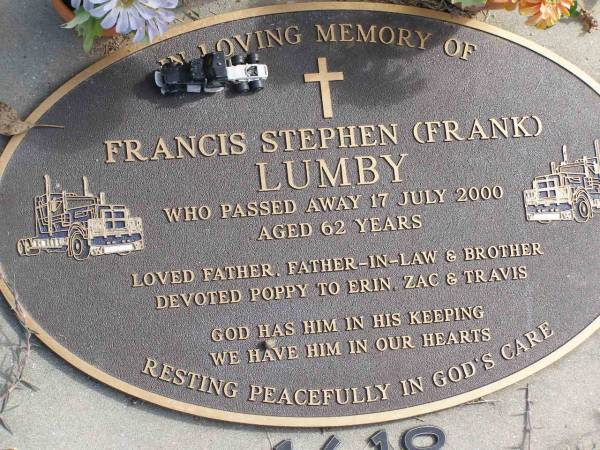Francis Stephen (Frank) LUMBY  | 17 Jul 2000, aged 62  | (grandfather to Erin, Zac and Travis)  | Woodhill cemetery (Veresdale), Beaudesert shire  |   | 