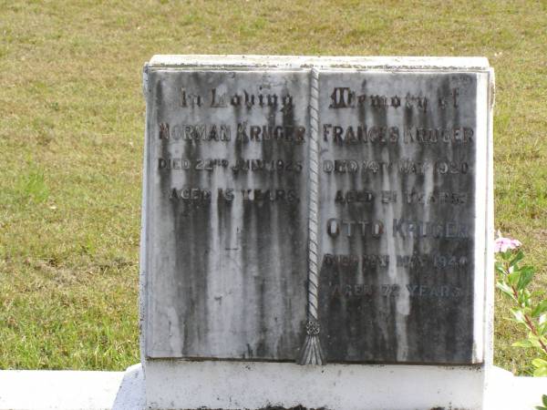 Norman Kruger  | d: 22 Jul 1925, aged 15  |   | Frances Kruger  | d: 14 May 1930, aged 51  | Otto Kruger  | d: 12 May 1940, aged 72  |   | Woodhill cemetery (Veresdale), Beaudesert shire  |   | 