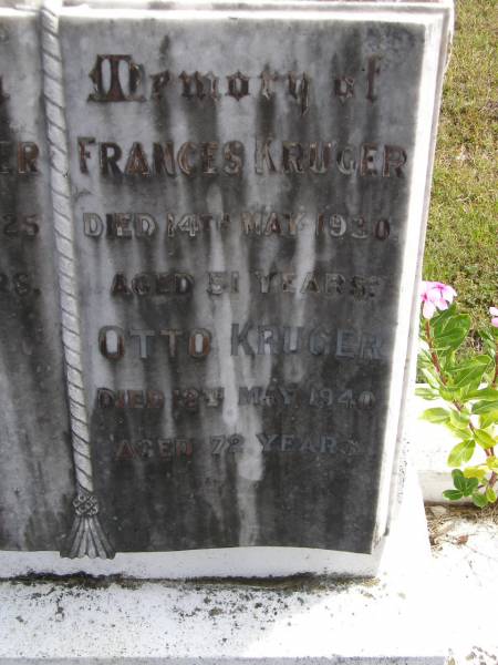 Norman Kruger  | d: 22 Jul 1925, aged 15  |   | Frances Kruger  | d: 14 May 1930, aged 51  | Otto Kruger  | d: 12 May 1940, aged 72  |   | Woodhill cemetery (Veresdale), Beaudesert shire  |   | 